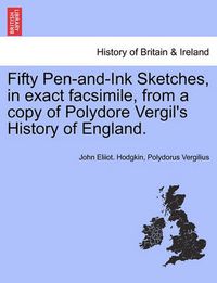 Cover image for Fifty Pen-And-Ink Sketches, in Exact Facsimile, from a Copy of Polydore Vergil's History of England.