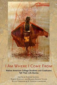 Cover image for I Am Where I Come From: Native American College Students and Graduates Tell Their Life Stories