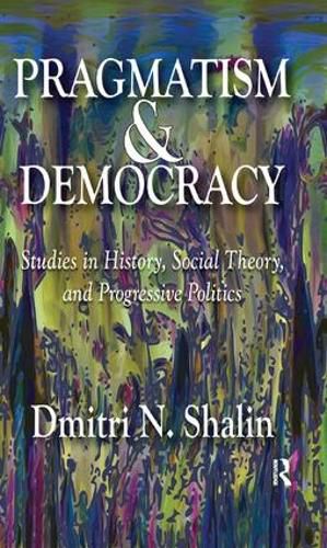 Cover image for Pragmatism and Democracy: Studies in History, Social Theory, and Progressive Politics