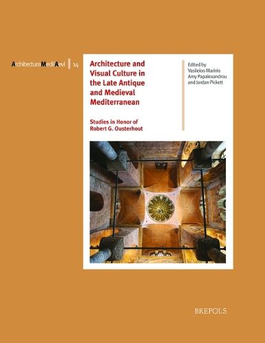 Cover image for Architecture and Visual Culture in the Late Antique and Medieval Mediterranean: Studies in Honor of Robert G. Ousterhout