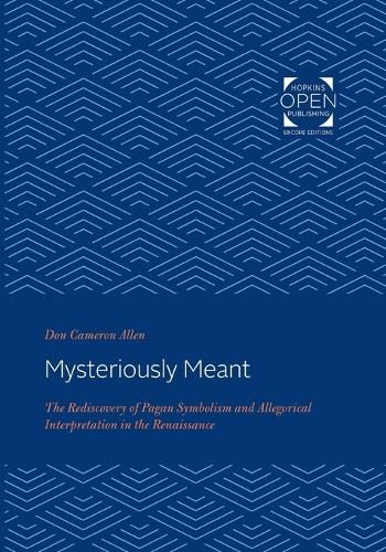 Cover image for Mysteriously Meant: The Rediscovery of Pagan Symbolism and Allegorical Interpretation in the Renaissance