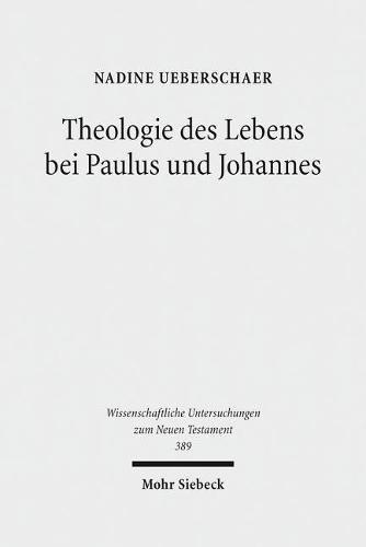 Cover image for Theologie des Lebens bei Paulus und Johannes: Ein theologisch-konzeptioneller Vergleich des Zusammenhangs von Glaube und Leben auf dem Hintergrund ihrer Glaubenssummarien