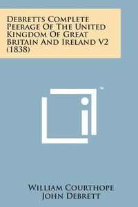 Cover image for Debretts Complete Peerage of the United Kingdom of Great Britain and Ireland V2 (1838)