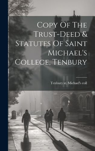 Cover image for Copy Of The Trust-deed & Statutes Of Saint Michael's College, Tenbury