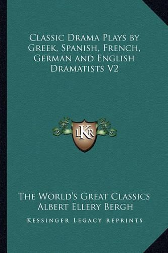 Cover image for Classic Drama Plays by Greek, Spanish, French, German and English Dramatists V2