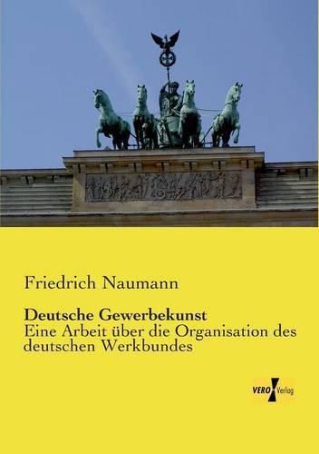 Deutsche Gewerbekunst: Eine Arbeit uber die Organisation des deutschen Werkbundes