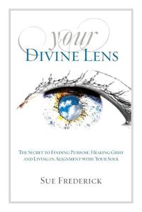 Cover image for Your Divine Lens: The Secret to Finding Purpose, Healing Grief and Living in Alignment with your Soul