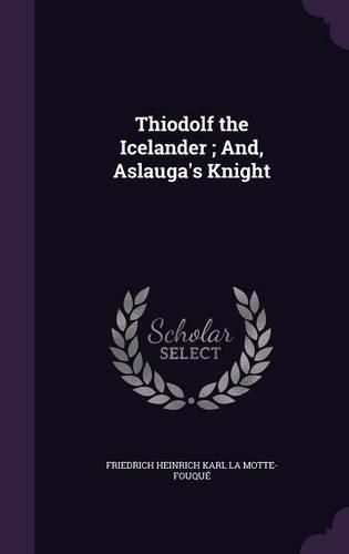 Thiodolf the Icelander; And, Aslauga's Knight