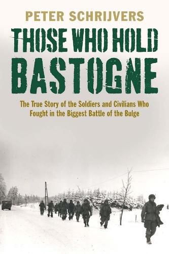 Cover image for Those Who Hold Bastogne: The True Story of the Soldiers and Civilians Who Fought in the Biggest Battle of the Bulge