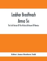 Cover image for Leabhar Breathnach Annso Sis; The Irish Version Of The Historia Britonum Of Nennius