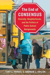 Cover image for The End of Consensus: Diversity, Neighborhoods, and the Politics of Public School Assignments