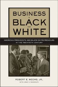 Cover image for Business in Black and White: American Presidents and Black Entrepreneurs in the Twentieth Century