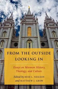 Cover image for From the Outside Looking In: Essays on Mormon History, Theology, and Culture