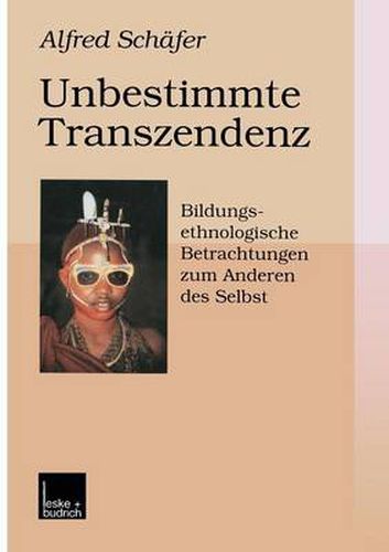 Cover image for Unbestimmte Transzendenz: Bildungsethnologische Betrachtungen Zum Anderen Des Selbst