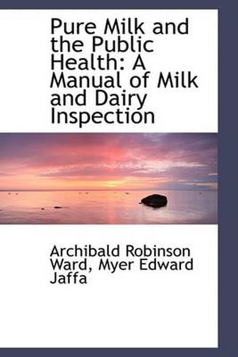 Cover image for Pure Milk and the Public Health: A Manual of Milk and Dairy Inspection