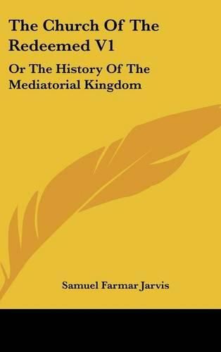 The Church of the Redeemed V1: Or the History of the Mediatorial Kingdom