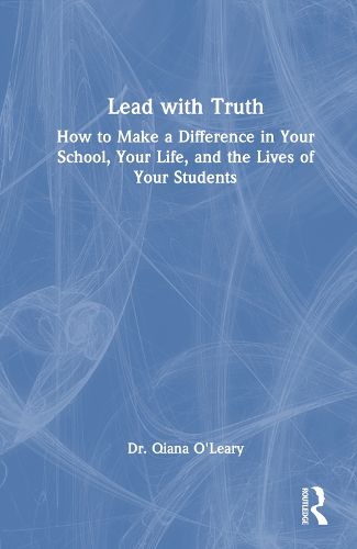 Cover image for Lead with Truth: How to Make a Difference in Your School, Your Life, and the Lives of Your Students