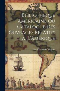 Cover image for Bibliotheque Americaine ou Catalogue des Ouvrages Relatifs a L'Amerique