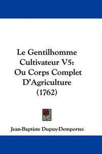 Cover image for Le Gentilhomme Cultivateur V5: Ou Corps Complet D'Agriculture (1762)