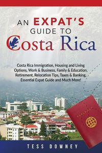 Cover image for Costa Rica: Costa Rica Immigration, Housing and Living Options, Work & Business, Family & Education, Retirement, Relocation Tips, Taxes & Banking, Essential Expat Guide and Much More! An Expat's Guide