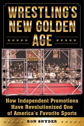 Cover image for Wrestling's New Golden Age: How Independent Promotions Have Revolutionized One of America?s Favorite Sports