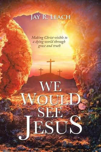 Cover image for We Would See Jesus: Making Christ Visible to a Dying World Through Grace and Truth