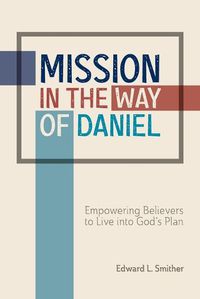 Cover image for Mission in the Way of Daniel: Empowering Believers to Live into God's Plan
