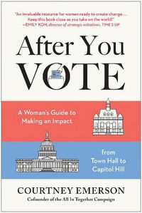 Cover image for After You Vote: A Woman's Guide to Making an Impact, from Town Hall to Capitol Hill