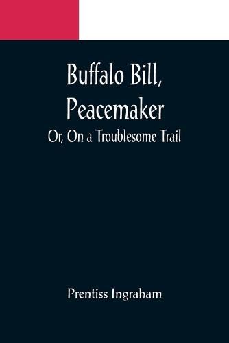 Buffalo Bill, Peacemaker; Or, On a Troublesome Trail