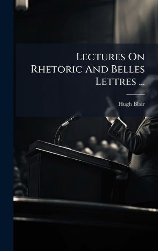 Cover image for Lectures On Rhetoric And Belles Lettres ...