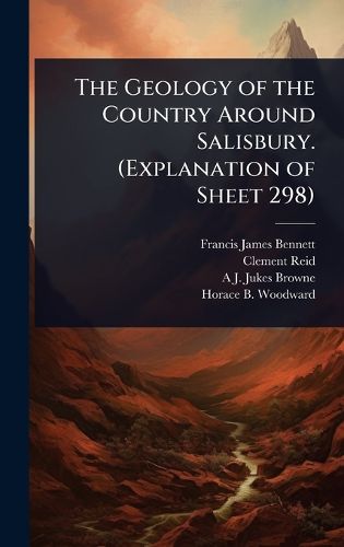 Cover image for The Geology of the Country Around Salisbury. (Explanation of Sheet 298)