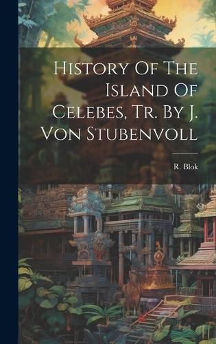 Cover image for History Of The Island Of Celebes, Tr. By J. Von Stubenvoll