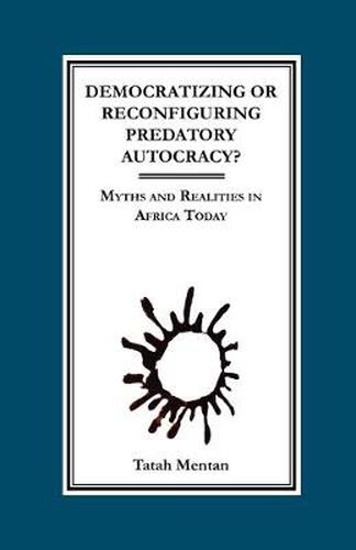 Cover image for Democratizing or Reconfiguring Predatory Autocracy?: Myths and Realities in Africa Today