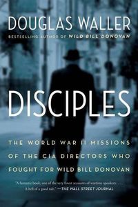 Cover image for Disciples: The World War II Missions of the CIA Directors Who Fought for Wild Bill Donovan