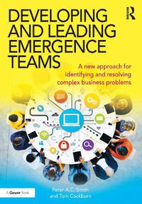 Cover image for Developing and Leading Emergence Teams: A new approach for identifying and resolving complex business problems