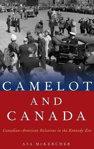 Cover image for Camelot and Canada: Canadian-American Relations in the Kennedy Era