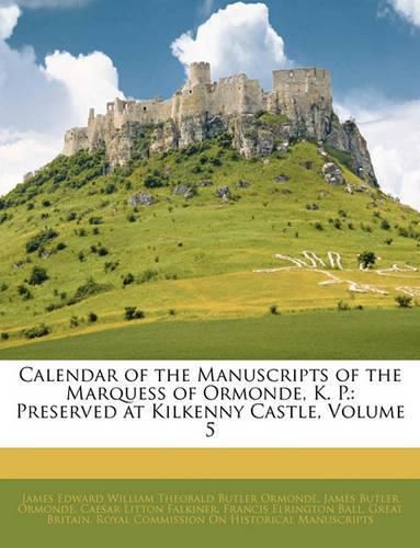 Calendar of the Manuscripts of the Marquess of Ormonde, K. P.: Preserved at Kilkenny Castle, Volume 5