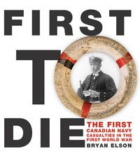 Cover image for First to Die: The First Canadian Navy Casualties in the First World War