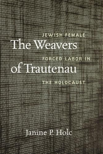 Cover image for The Weavers of Trautenau - Jewish Female Forced Labor in the Holocaust