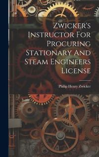 Cover image for Zwicker's Instructor For Procuring Stationary And Steam Engineers License