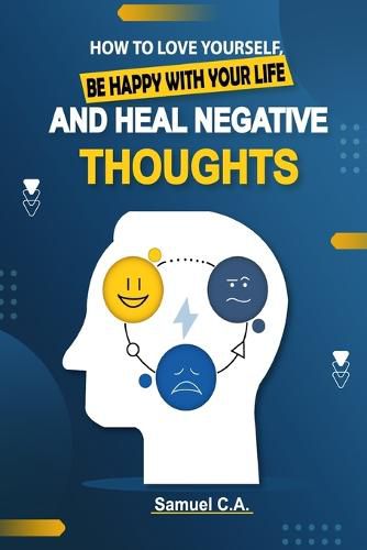 Cover image for How To Love Yourself, Be Happy With Your Life And Heal Negative Thoughts: Positive Thinking to Change Your Mind About Your Problems