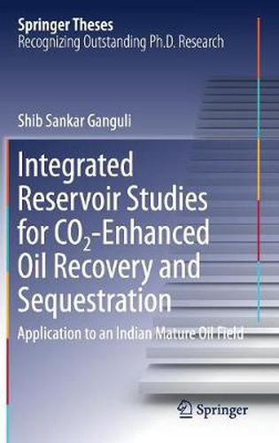 Cover image for Integrated Reservoir Studies for CO2-Enhanced Oil Recovery and Sequestration: Application to an Indian Mature Oil Field