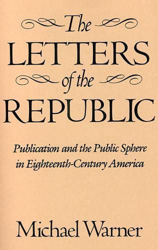 Cover image for The Letters of the Republic: Publication and the Public Sphere in Eighteenth-Century America