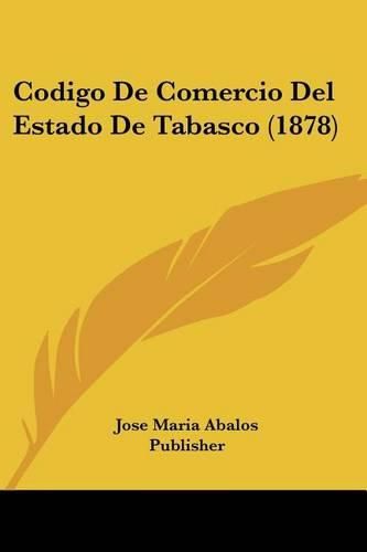 Cover image for Codigo de Comercio del Estado de Tabasco (1878)