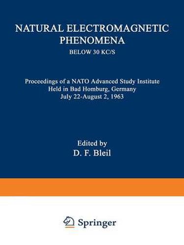 Natural Electromagnetic Phenomena below 30 kc/s: Proceedings of a NATO Advanced Study Institute Held in Bad Homburg, Germany July 22-August 2, 1963