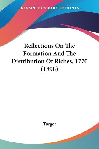 Cover image for Reflections on the Formation and the Distribution of Riches, 1770 (1898)