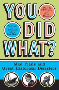 Cover image for You Did What?: Mad Plans and Great Historical Disasters