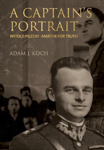 Cover image for A Captain's Portrait: Witold Pilecki - Martyr for Truth