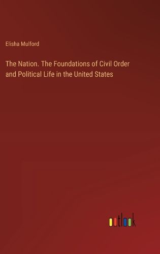 Cover image for The Nation. The Foundations of Civil Order and Political Life in the United States