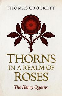 Cover image for Thorns in a Realm of Roses: The Henry Queens